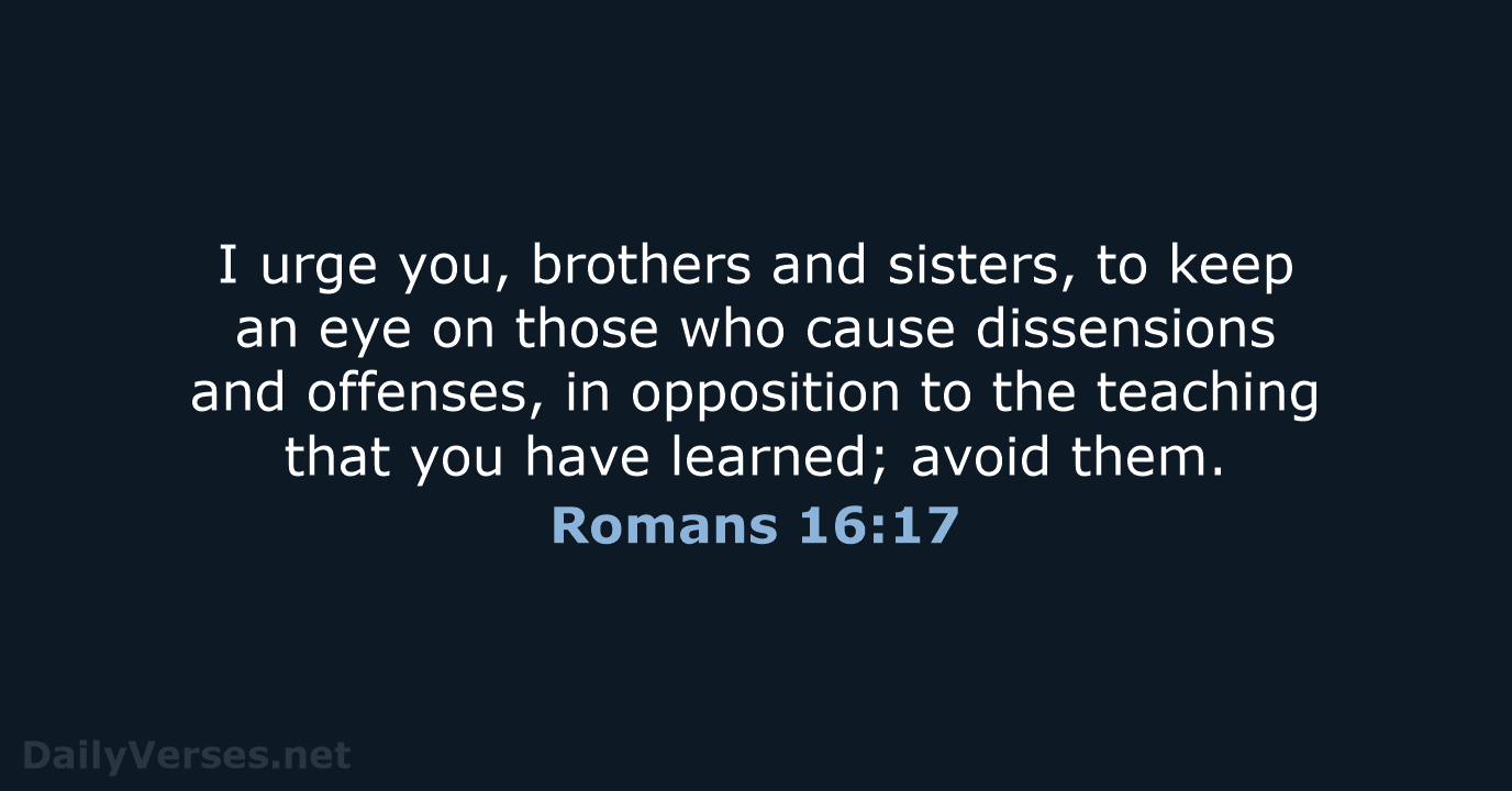 I urge you, brothers and sisters, to keep an eye on those… Romans 16:17