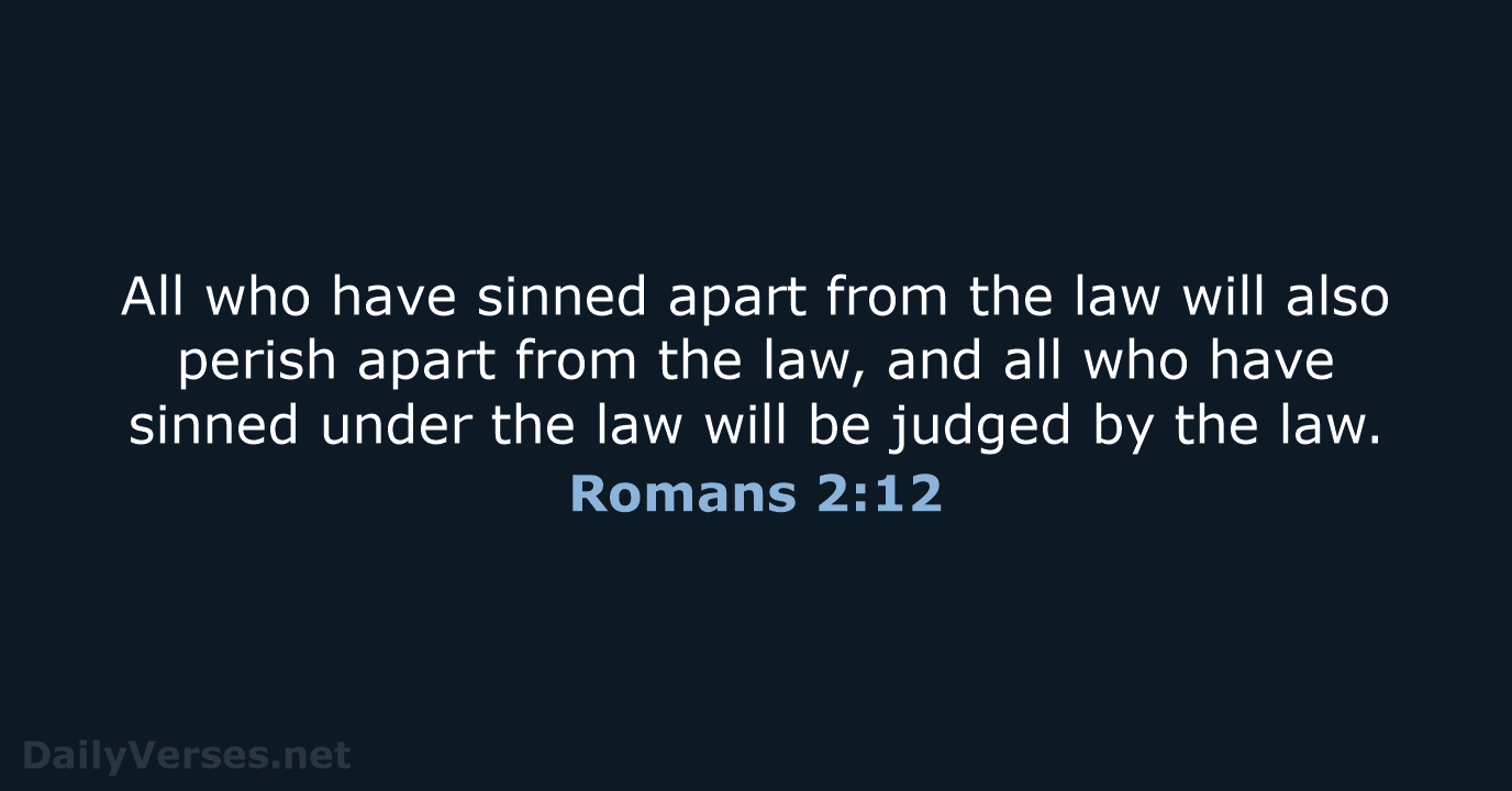 All who have sinned apart from the law will also perish apart… Romans 2:12