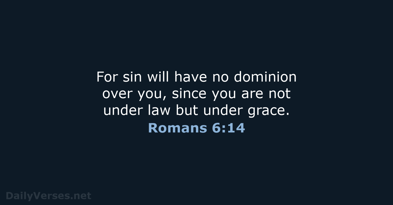 For sin will have no dominion over you, since you are not… Romans 6:14