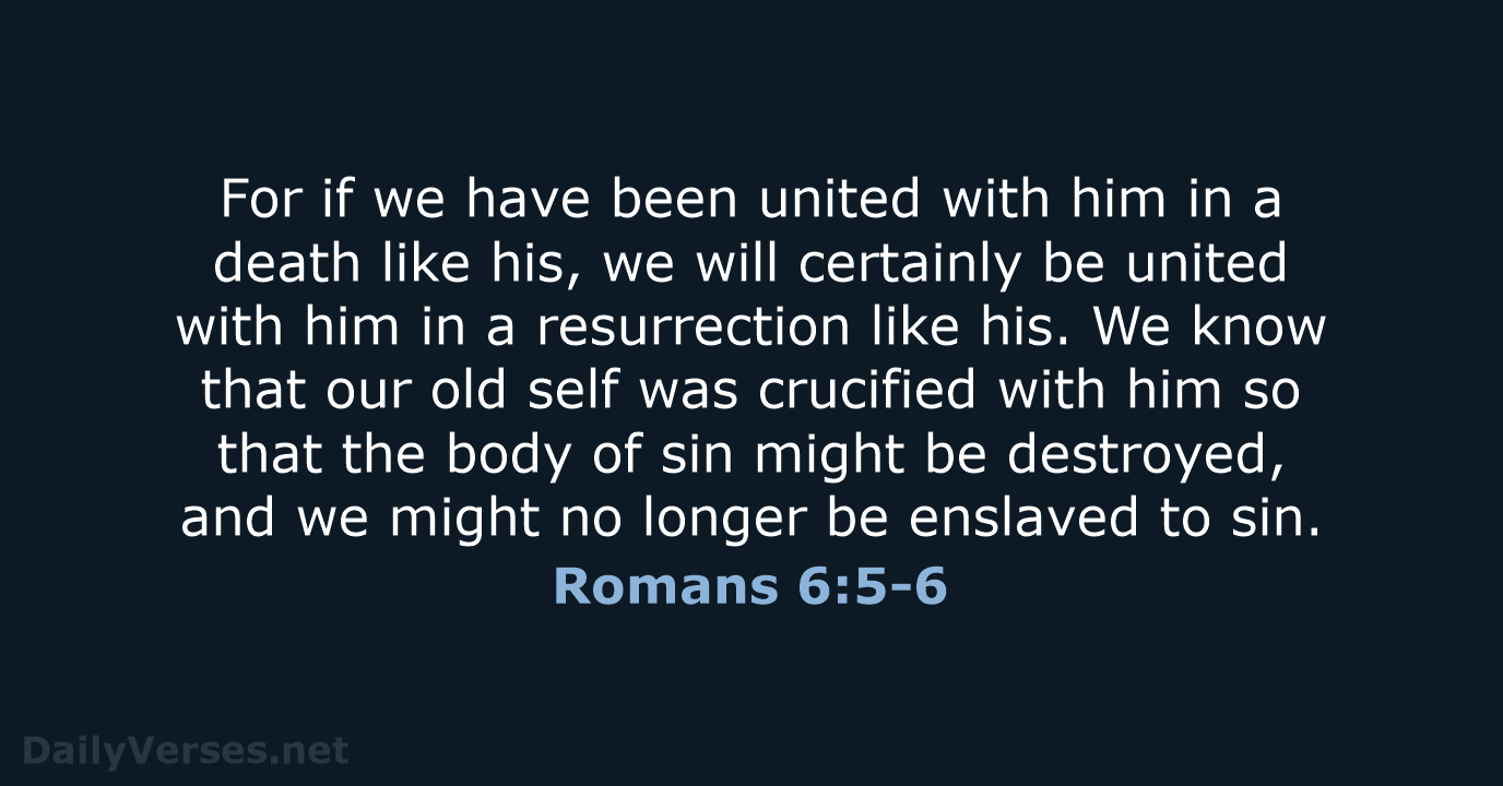 For if we have been united with him in a death like… Romans 6:5-6