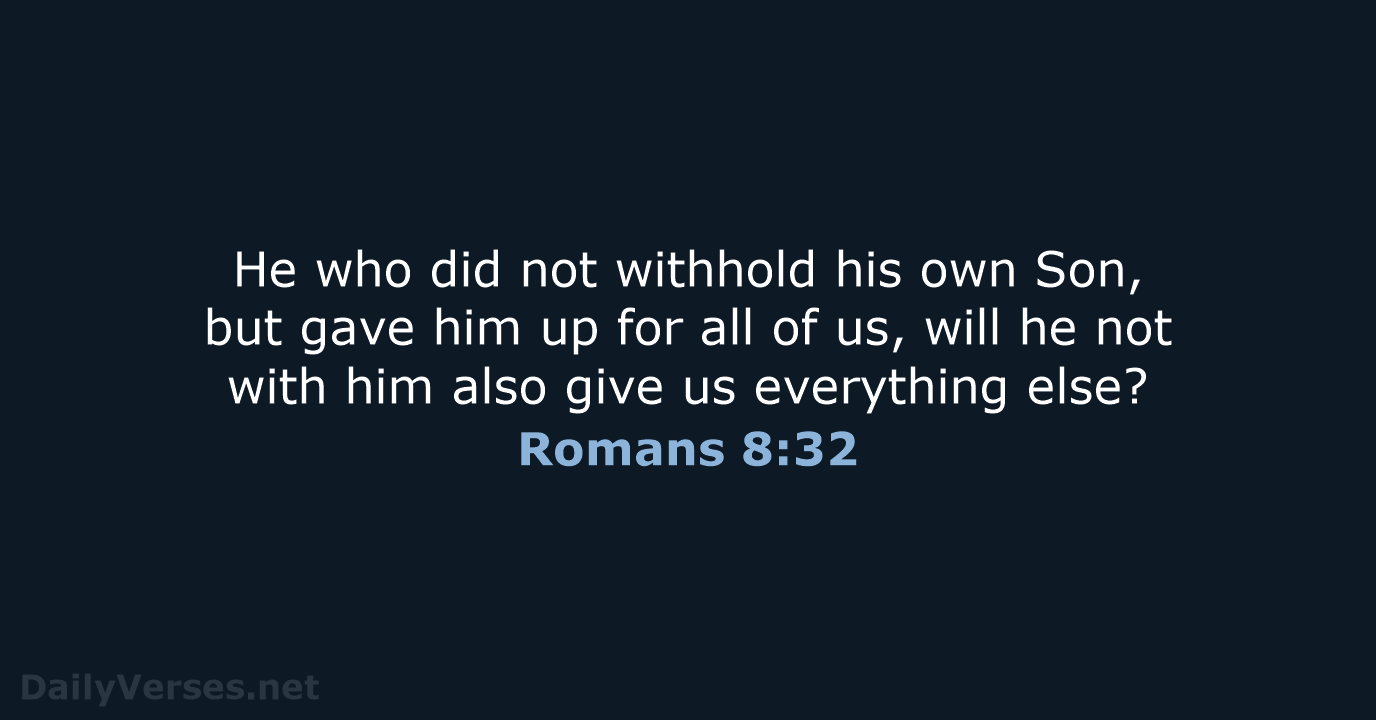 He who did not withhold his own Son, but gave him up… Romans 8:32