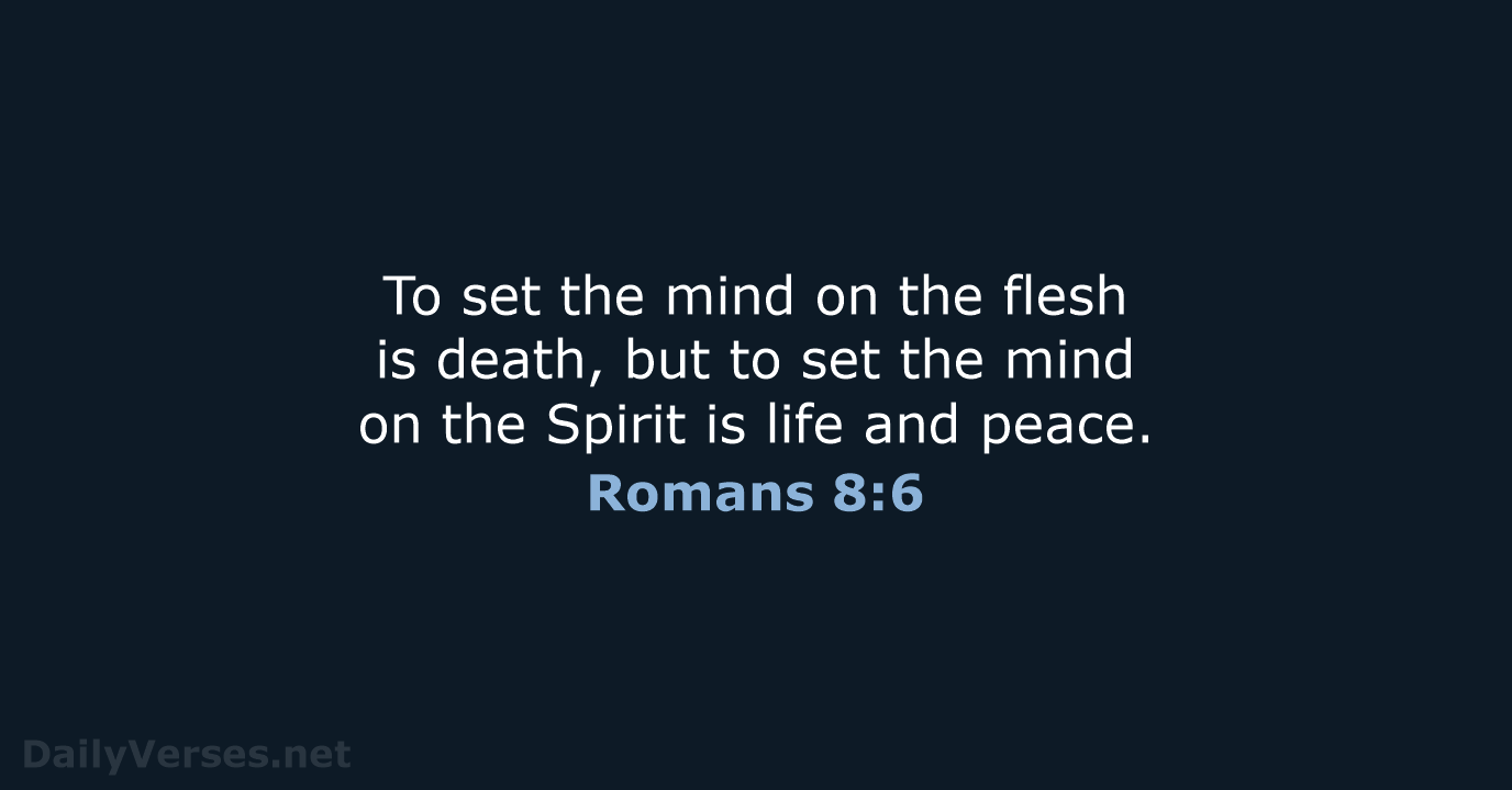 To set the mind on the flesh is death, but to set… Romans 8:6