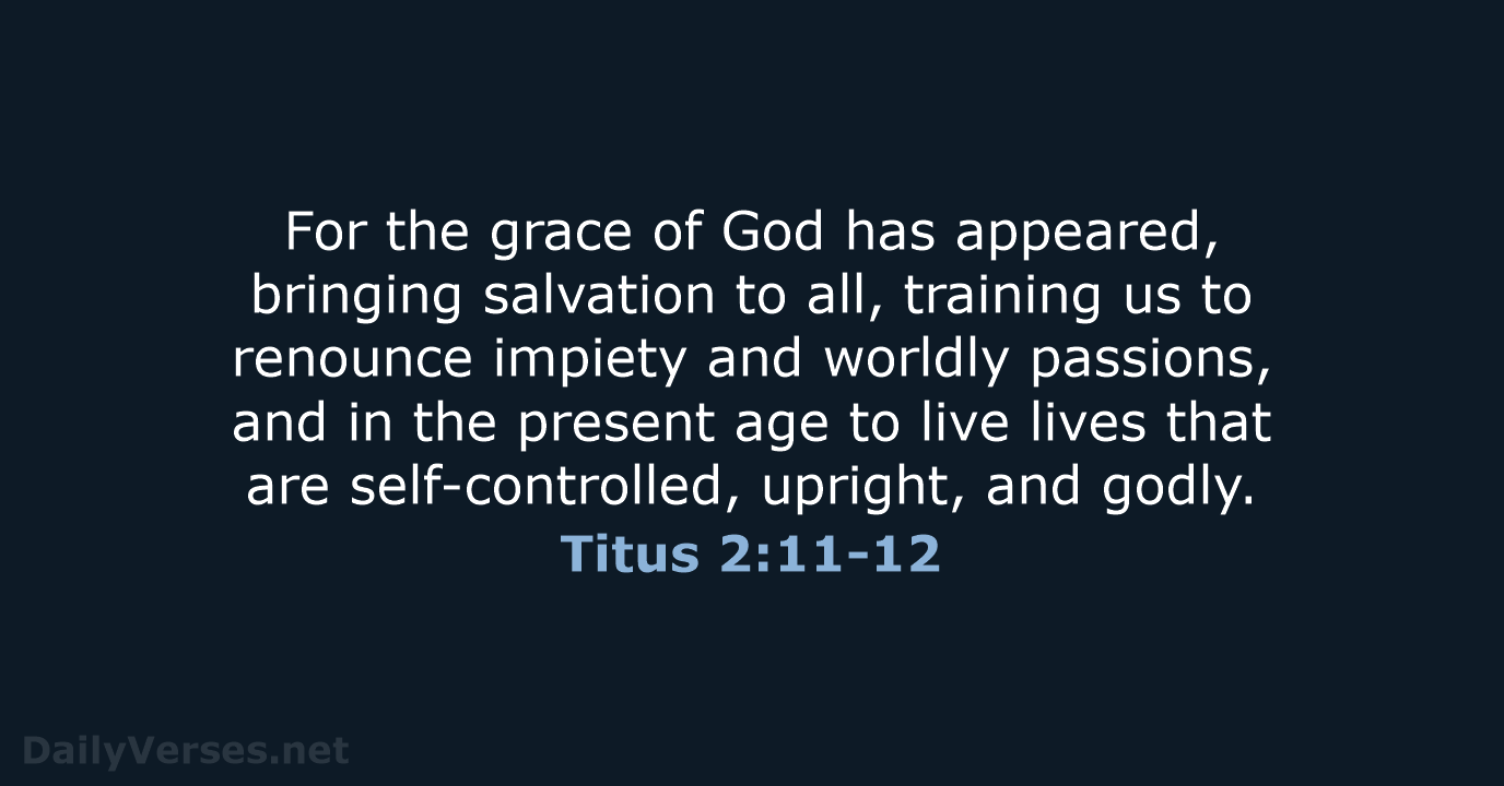 For the grace of God has appeared, bringing salvation to all, training… Titus 2:11-12