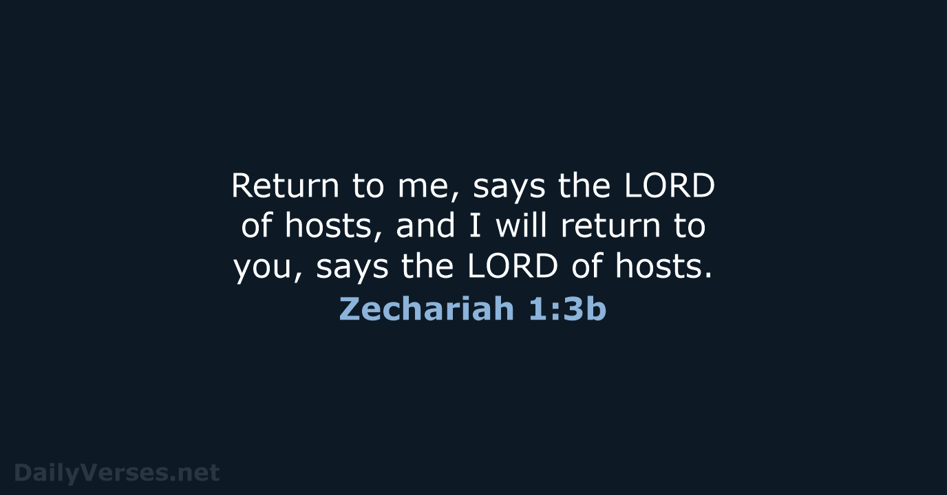 Return to me, says the LORD of hosts, and I will return… Zechariah 1:3b