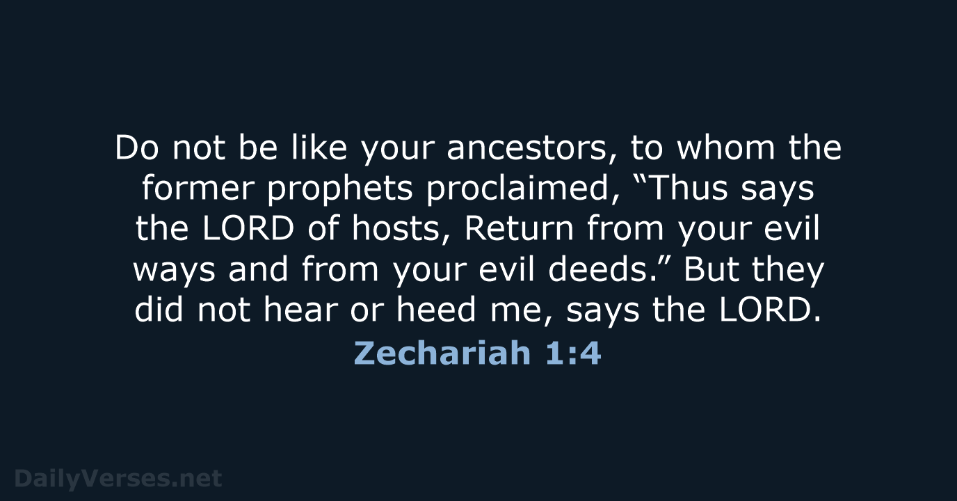 Do not be like your ancestors, to whom the former prophets proclaimed… Zechariah 1:4