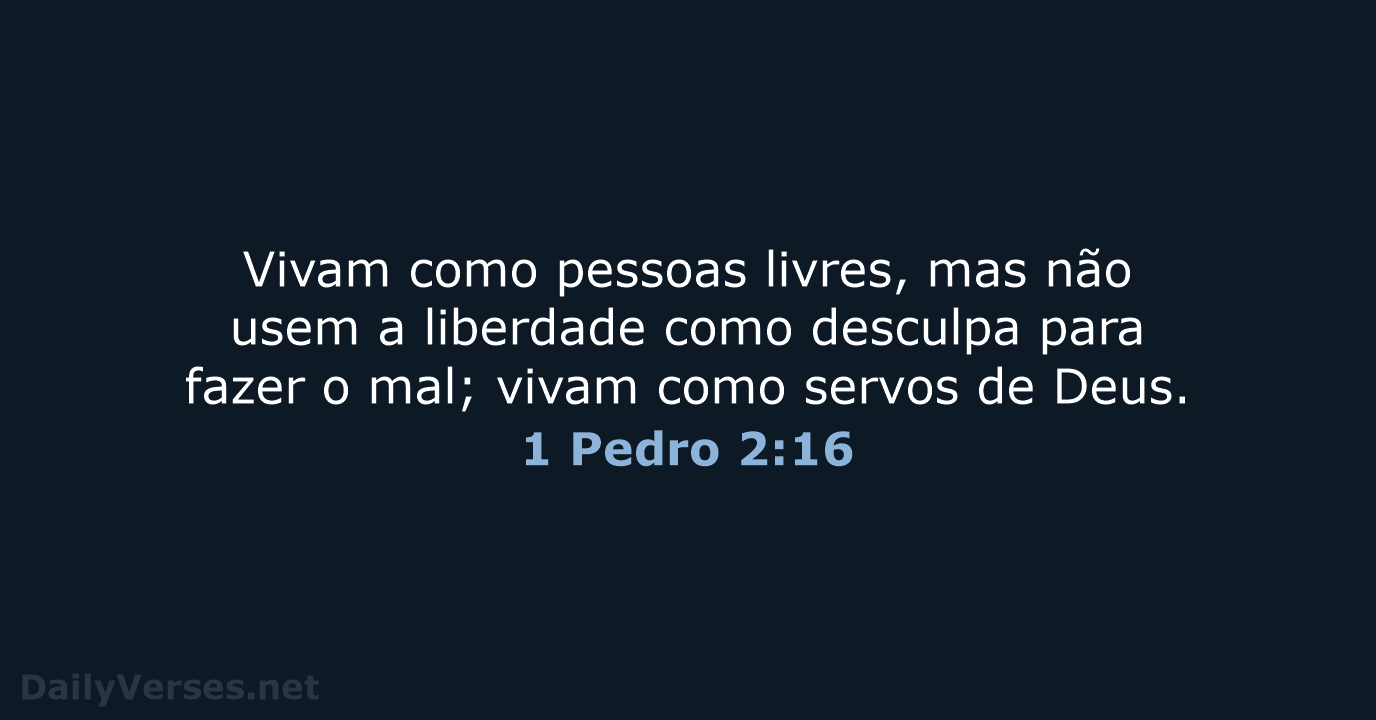 Vivam como pessoas livres, mas não usem a liberdade como desculpa para… 1 Pedro 2:16