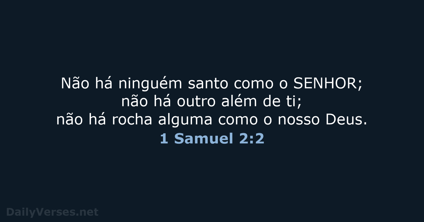Não há ninguém santo como o SENHOR; não há outro além de… 1 Samuel 2:2