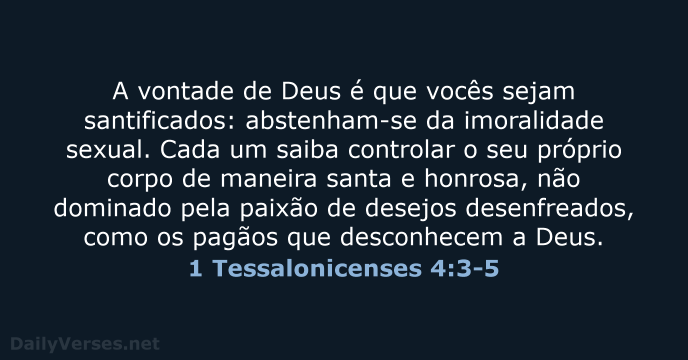 A vontade de Deus é que vocês sejam santificados: abstenham-se da imoralidade… 1 Tessalonicenses 4:3-5