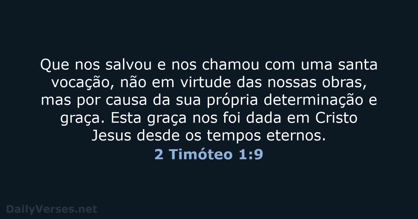 Que nos salvou e nos chamou com uma santa vocação, não em… 2 Timóteo 1:9