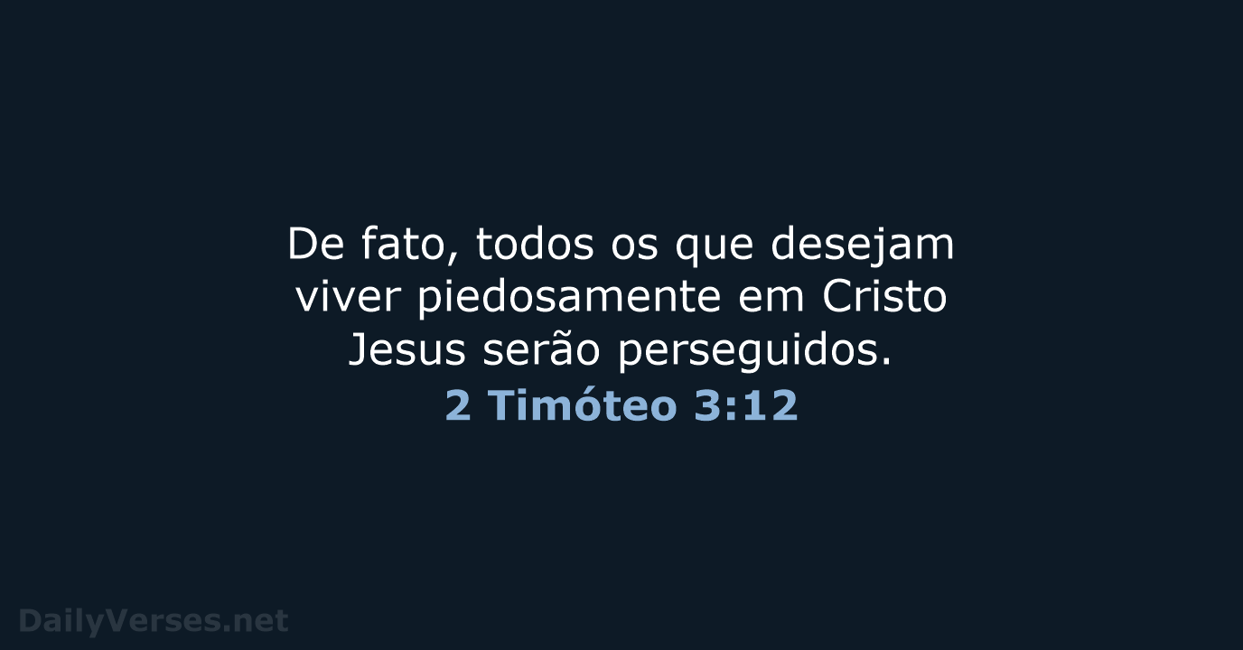 De fato, todos os que desejam viver piedosamente em Cristo Jesus serão perseguidos. 2 Timóteo 3:12