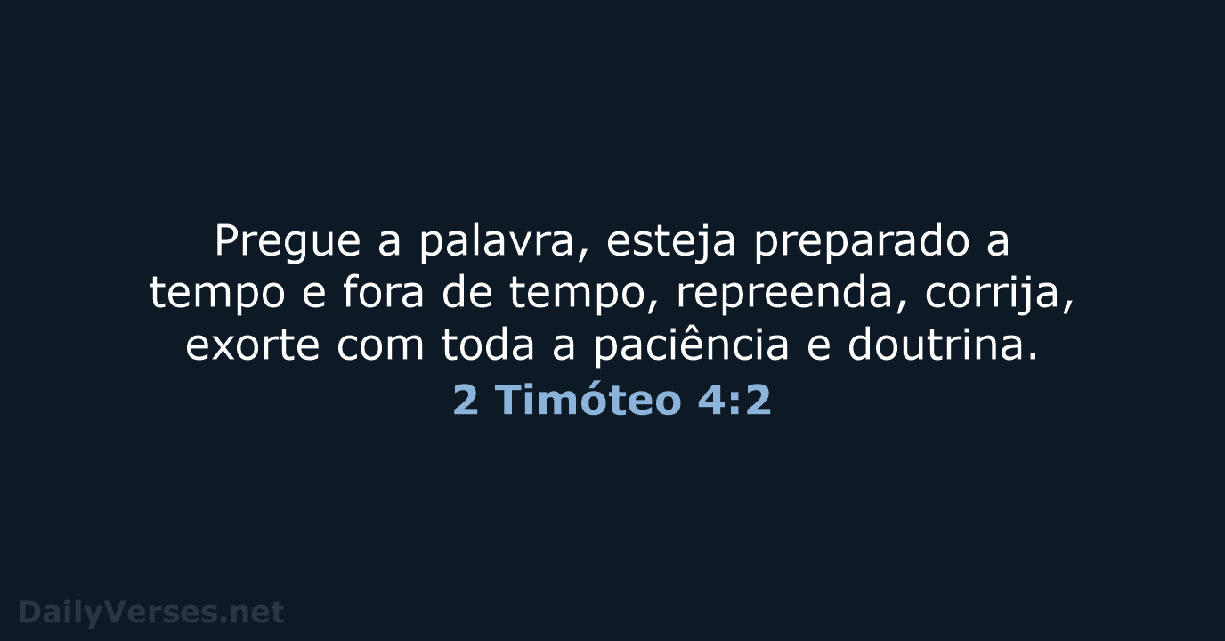Pregue a palavra, esteja preparado a tempo e fora de tempo, repreenda… 2 Timóteo 4:2