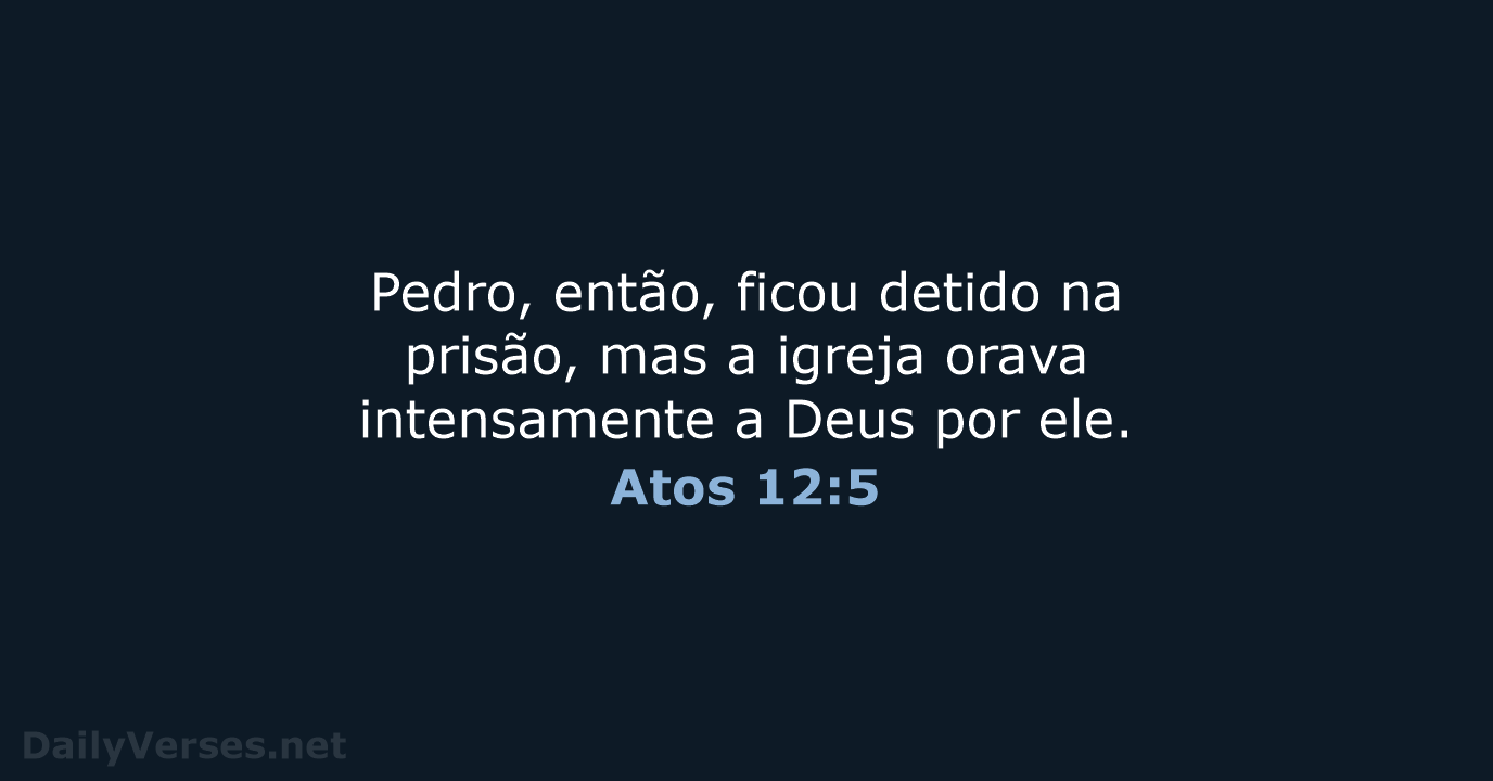 Pedro, então, ficou detido na prisão, mas a igreja orava intensamente a… Atos 12:5