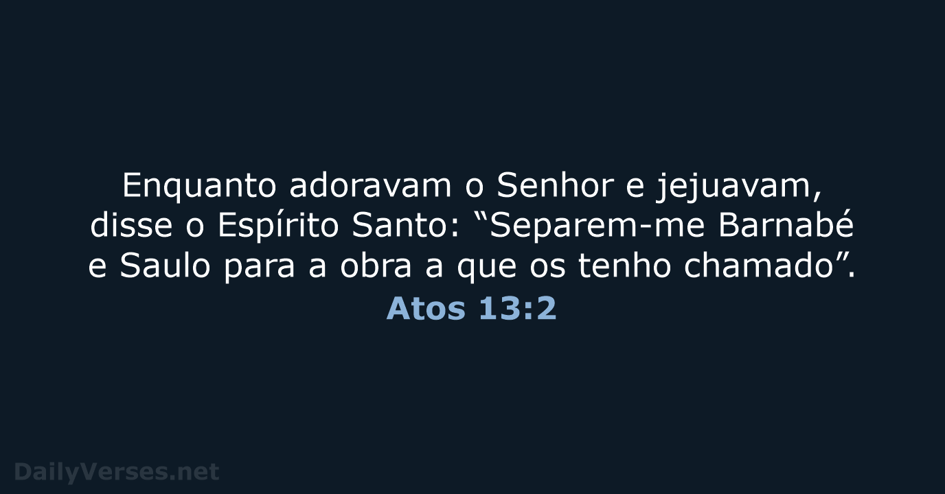 Enquanto adoravam o Senhor e jejuavam, disse o Espírito Santo: “Separem-me Barnabé… Atos 13:2