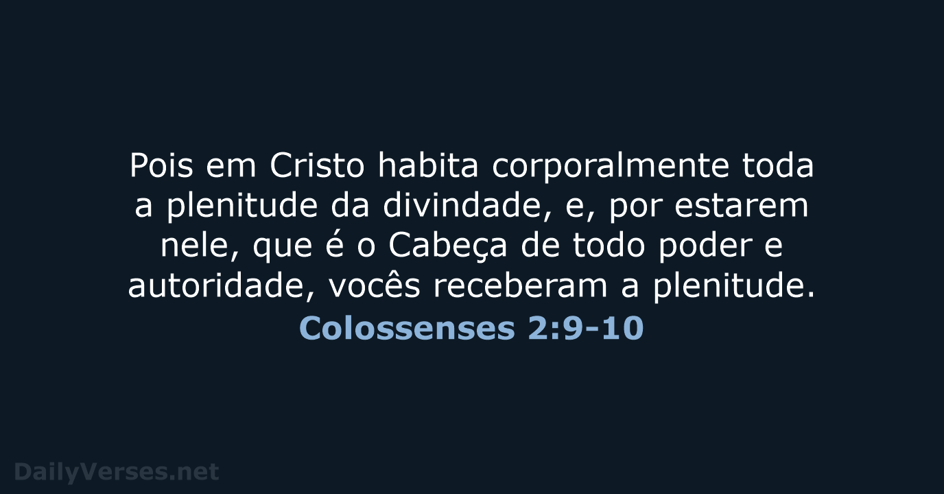 Pois em Cristo habita corporalmente toda a plenitude da divindade, e, por… Colossenses 2:9-10