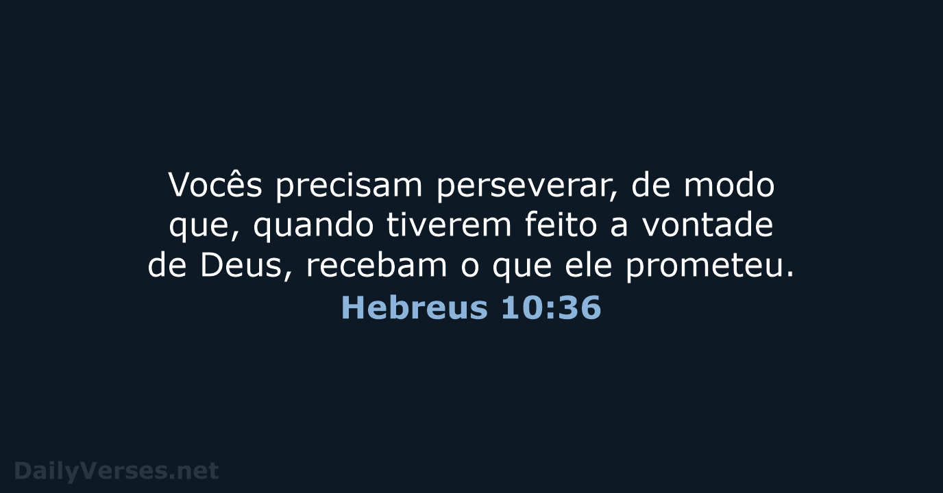 Vocês precisam perseverar, de modo que, quando tiverem feito a vontade de… Hebreus 10:36