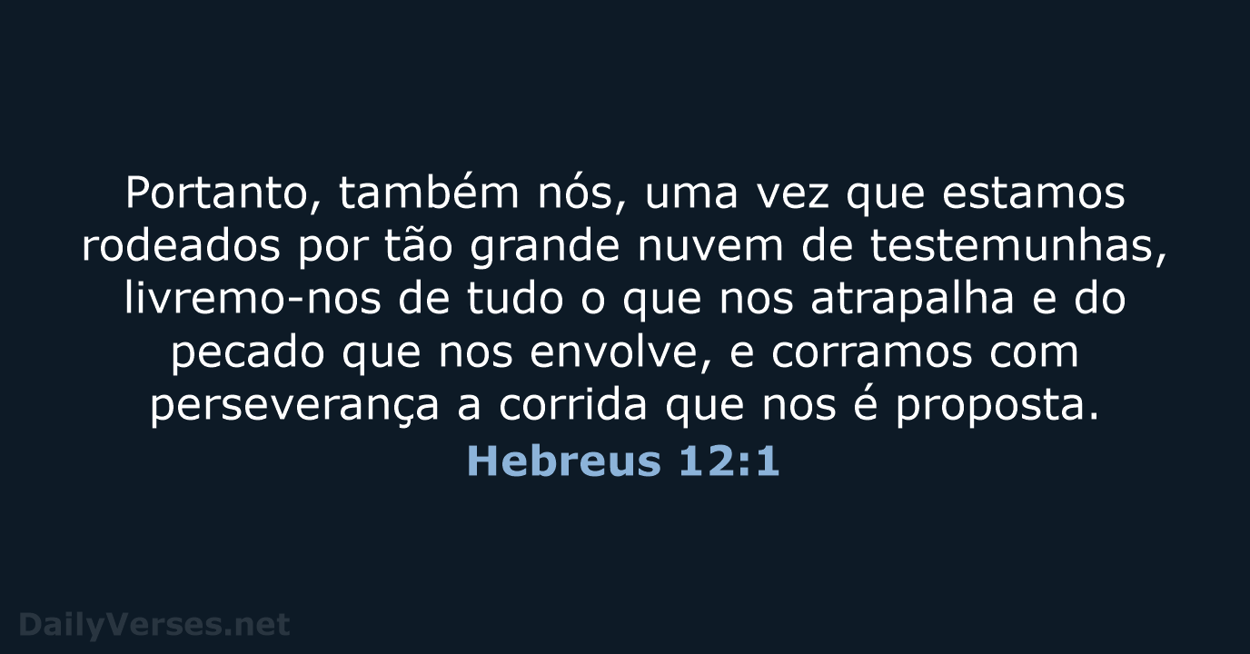 Portanto, também nós, uma vez que estamos rodeados por tão grande nuvem… Hebreus 12:1