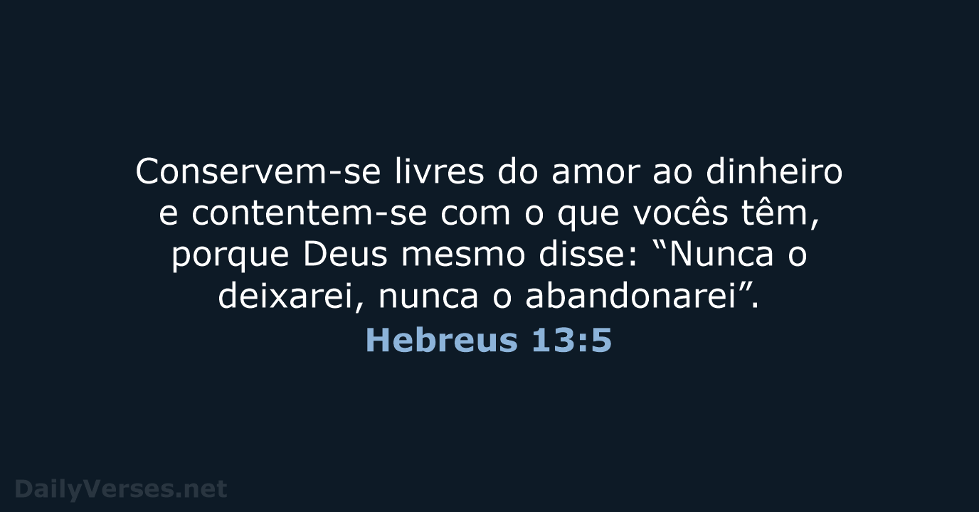 Hebreus 13:5 Seja a vossa vida desprovida de avareza. Alegrai-vos