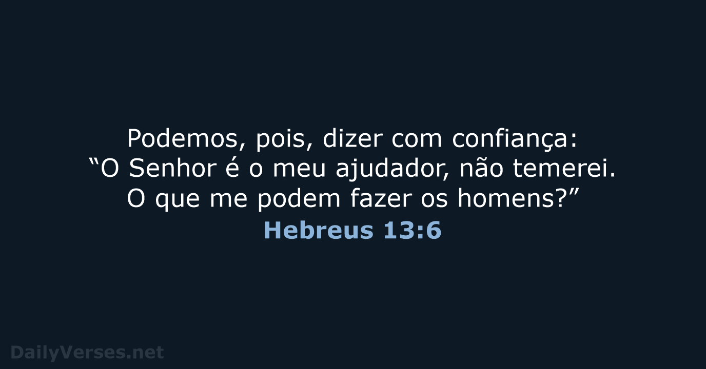 Podemos, pois, dizer com confiança: “O Senhor é o meu ajudador, não… Hebreus 13:6