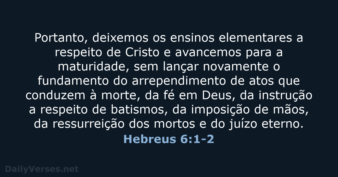 Portanto, deixemos os ensinos elementares a respeito de Cristo e avancemos para… Hebreus 6:1-2