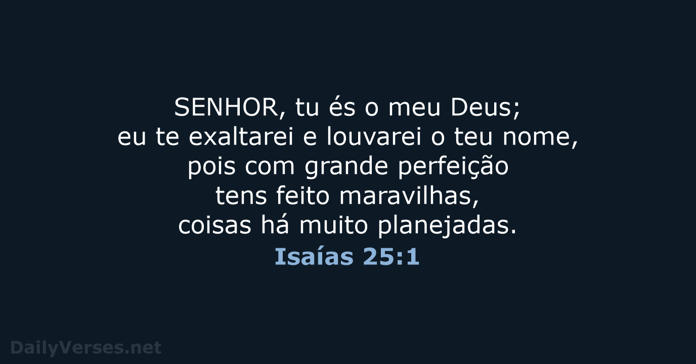 SENHOR, tu és o meu Deus; eu te exaltarei e louvarei o… Isaías 25:1