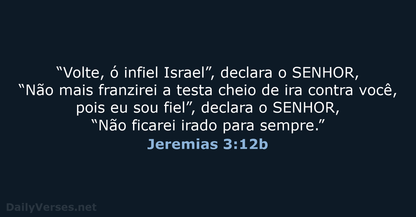 “Volte, ó infiel Israel”, declara o SENHOR, “Não mais franzirei a testa… Jeremias 3:12b