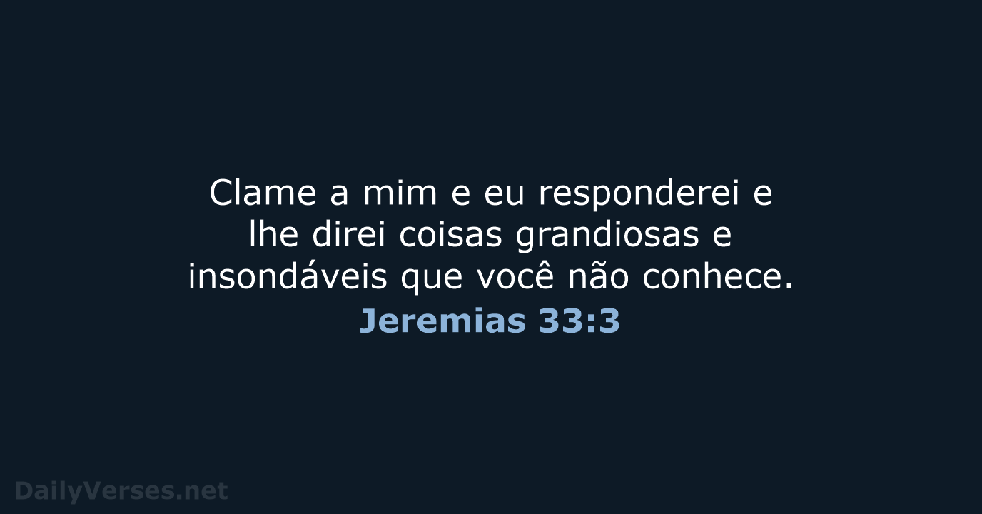 Clame a mim e eu responderei e lhe direi coisas grandiosas e… Jeremias 33:3