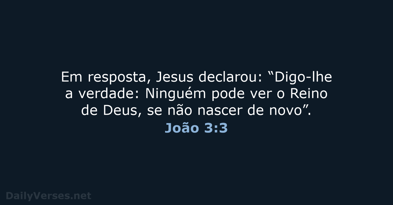 Em resposta, Jesus declarou: “Digo-lhe a verdade: Ninguém pode ver o Reino… João 3:3