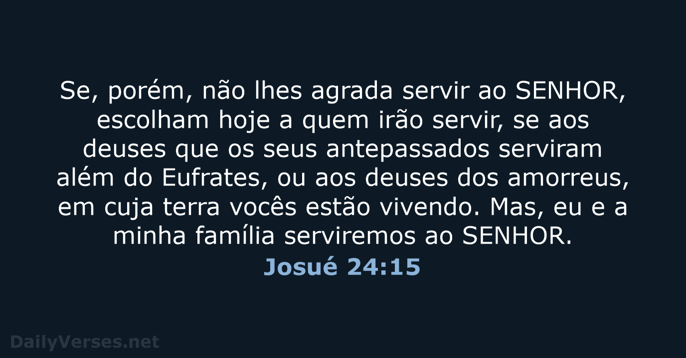 Se, porém, não lhes agrada servir ao SENHOR, escolham hoje a quem… Josué 24:15