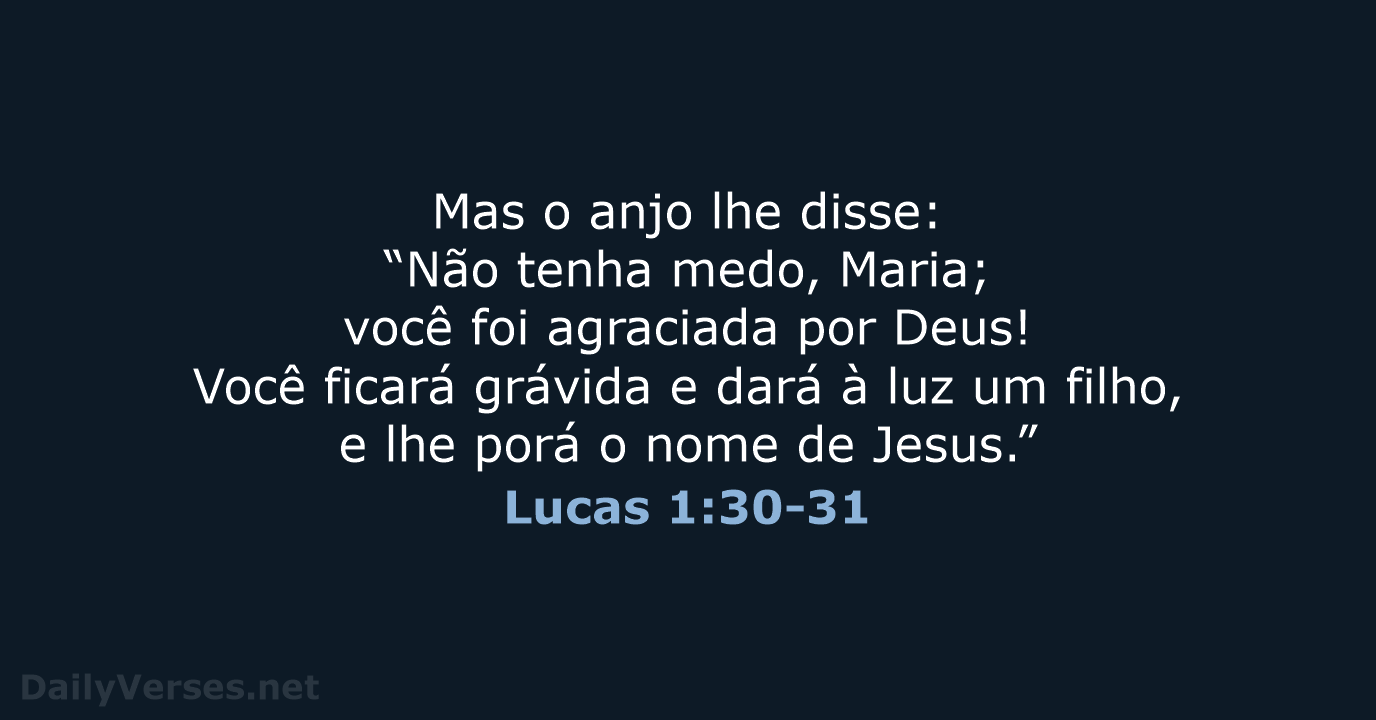 Mas o anjo lhe disse: “Não tenha medo, Maria; você foi agraciada… Lucas 1:30-31
