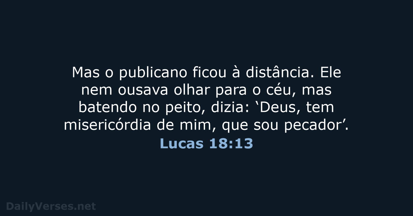 Mas o publicano ficou à distância. Ele nem ousava olhar para o… Lucas 18:13