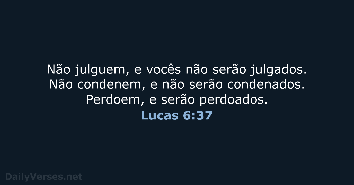 Não julguem, e vocês não serão julgados. Não condenem, e não serão… Lucas 6:37