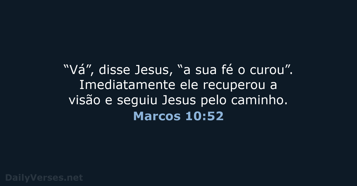 “Vá”, disse Jesus, “a sua fé o curou”. Imediatamente ele recuperou a… Marcos 10:52