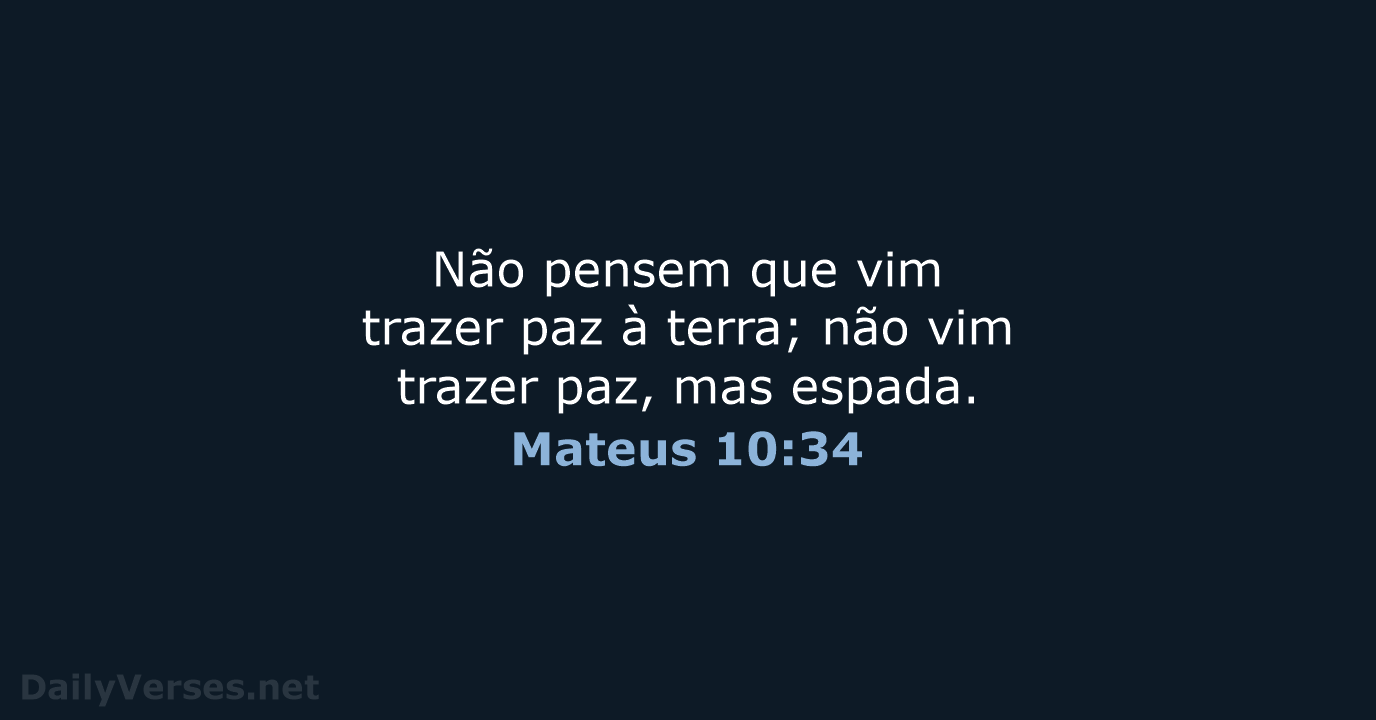 Não pensem que vim trazer paz à terra; não vim trazer paz, mas espada. Mateus 10:34