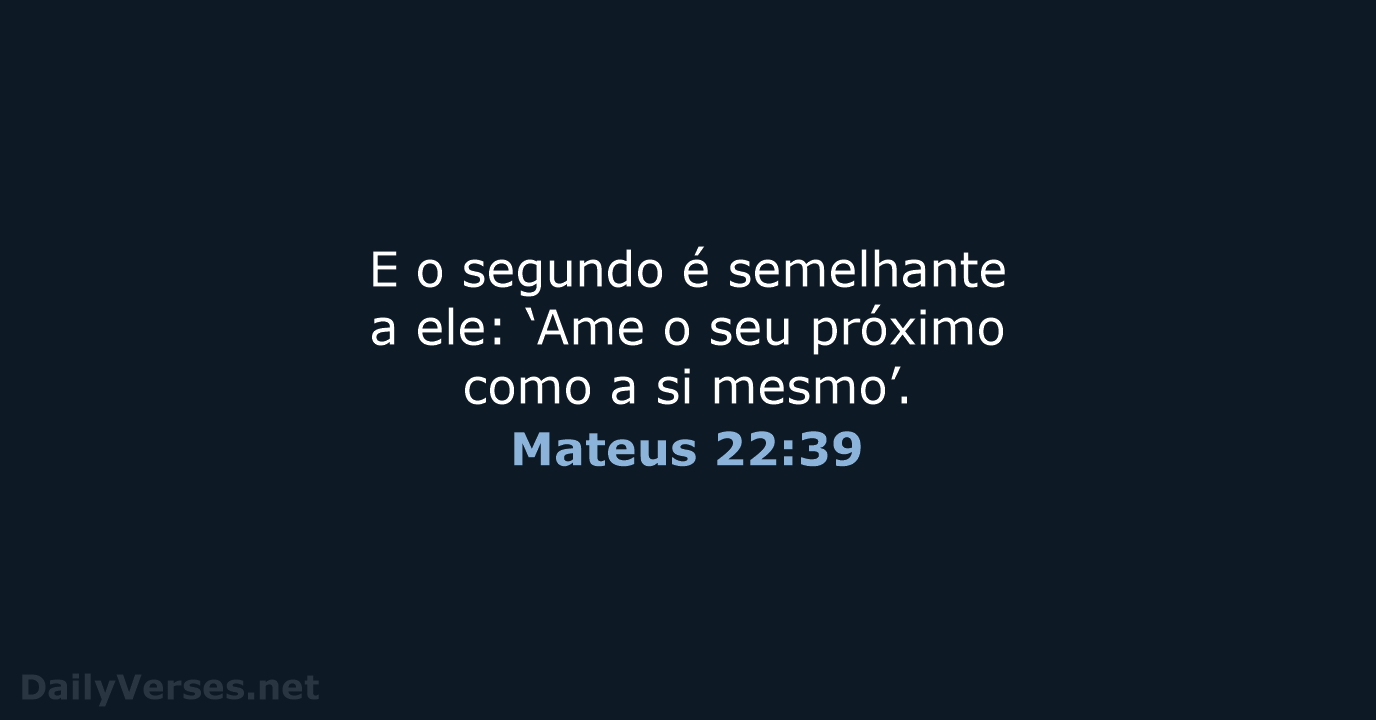 E o segundo é semelhante a ele: ‘Ame o seu próximo como… Mateus 22:39