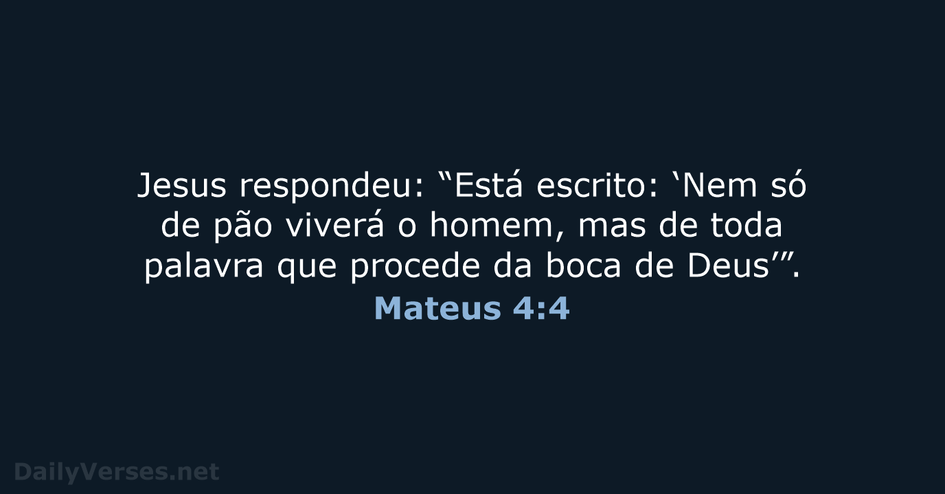 Jesus respondeu: “Está escrito: ‘Nem só de pão viverá o homem, mas… Mateus 4:4