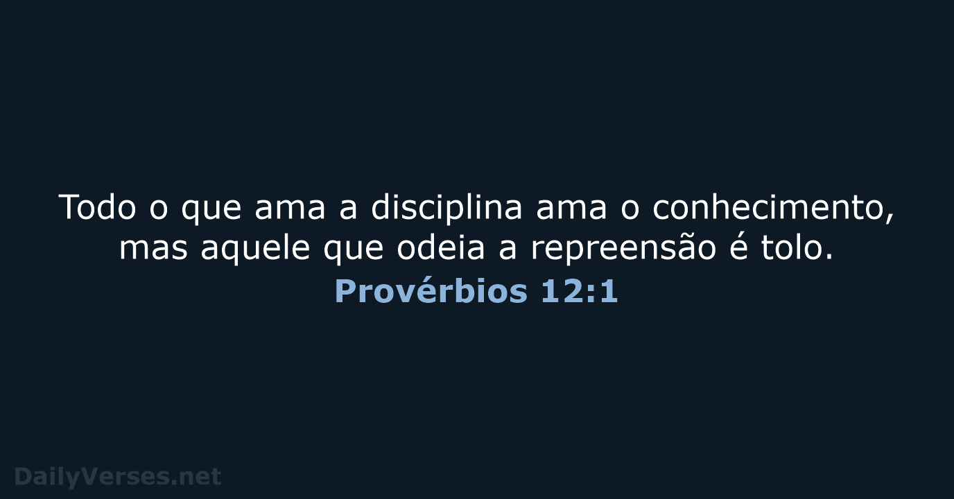 Todo o que ama a disciplina ama o conhecimento, mas aquele que… Provérbios 12:1