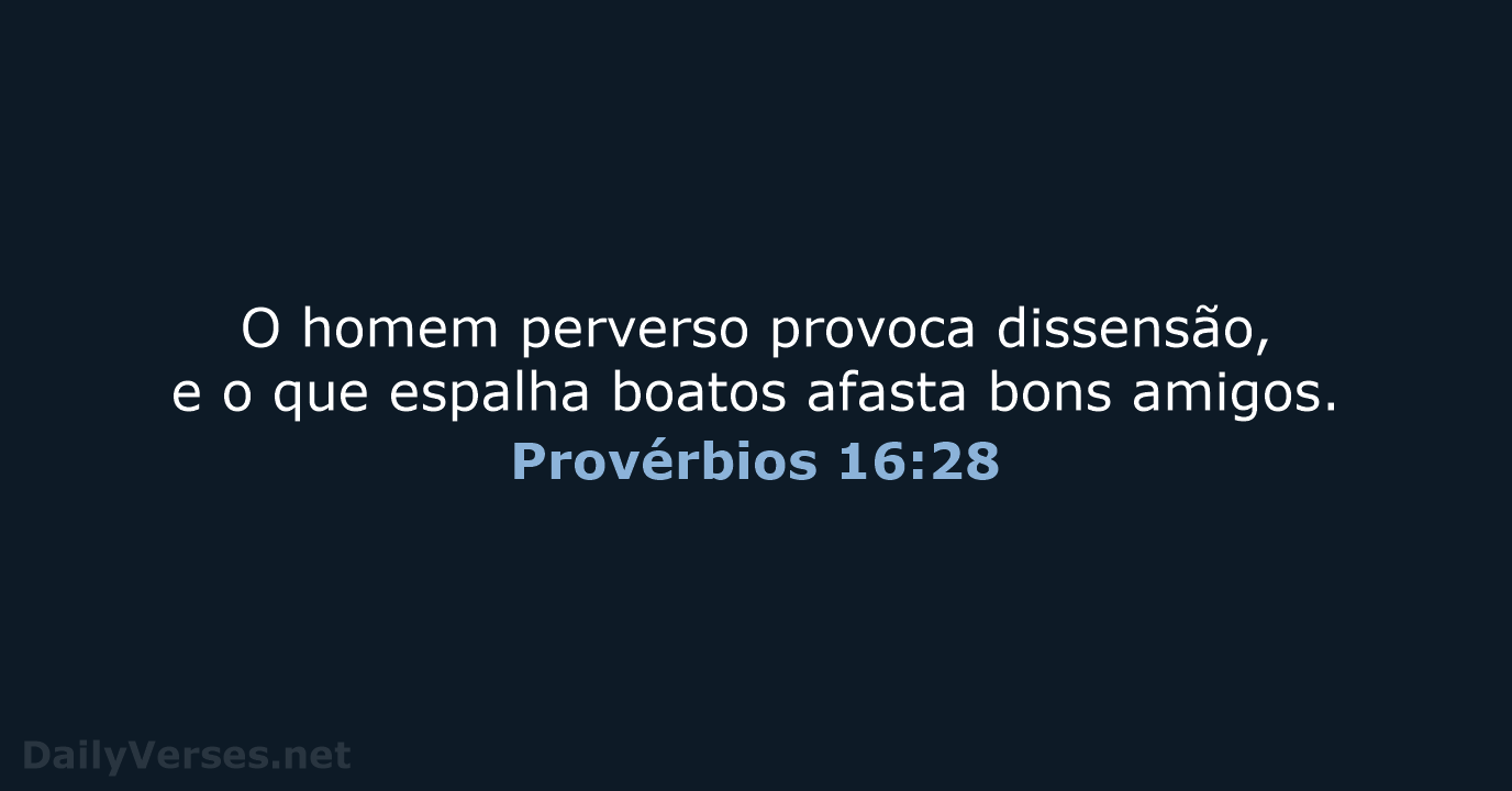 O homem perverso provoca dissensão, e o que espalha boatos afasta bons amigos. Provérbios 16:28