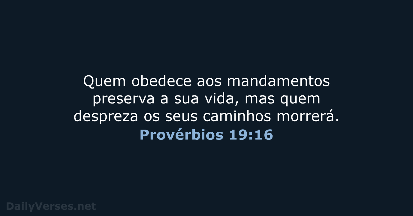 Quem obedece aos mandamentos preserva a sua vida, mas quem despreza os… Provérbios 19:16