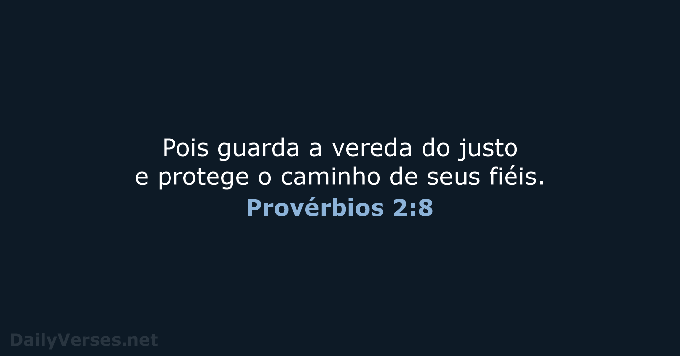 Pois guarda a vereda do justo e protege o caminho de seus fiéis. Provérbios 2:8