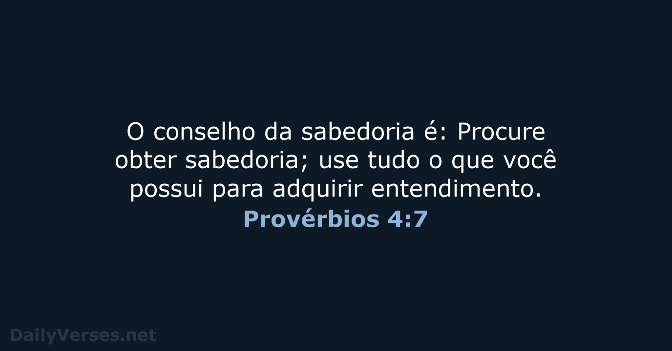 O conselho da sabedoria é: Procure obter sabedoria; use tudo o que… Provérbios 4:7