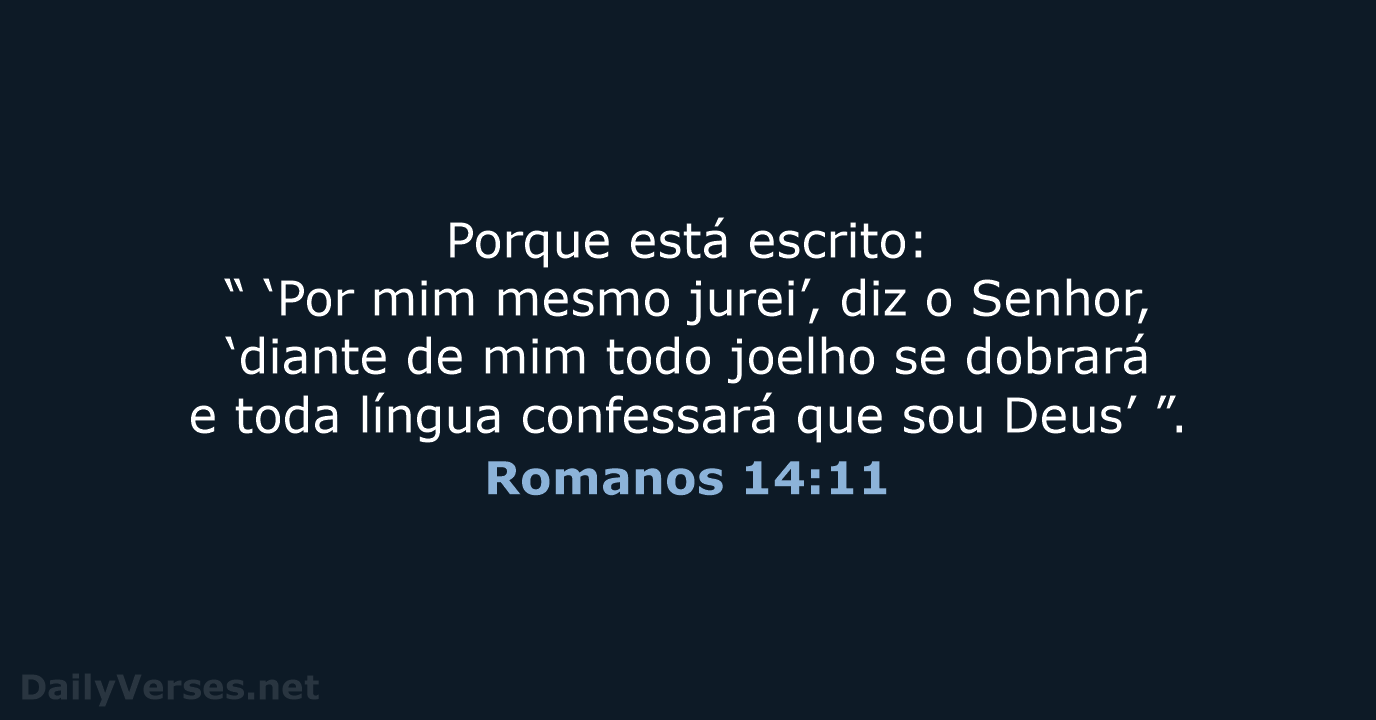 Porque está escrito:Como eu vivo, diz o Senhor, que todo o joelho se d