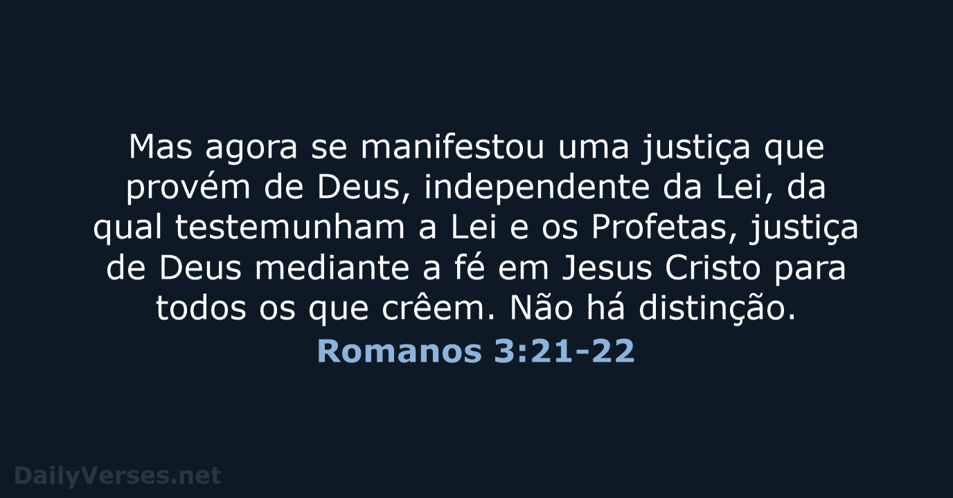 Mas agora se manifestou uma justiça que provém de Deus, independente da… Romanos 3:21-22