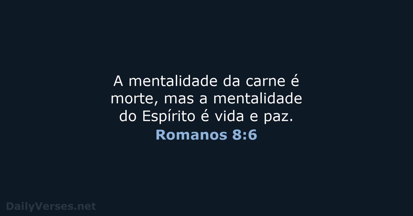 A mentalidade da carne é morte, mas a mentalidade do Espírito é… Romanos 8:6