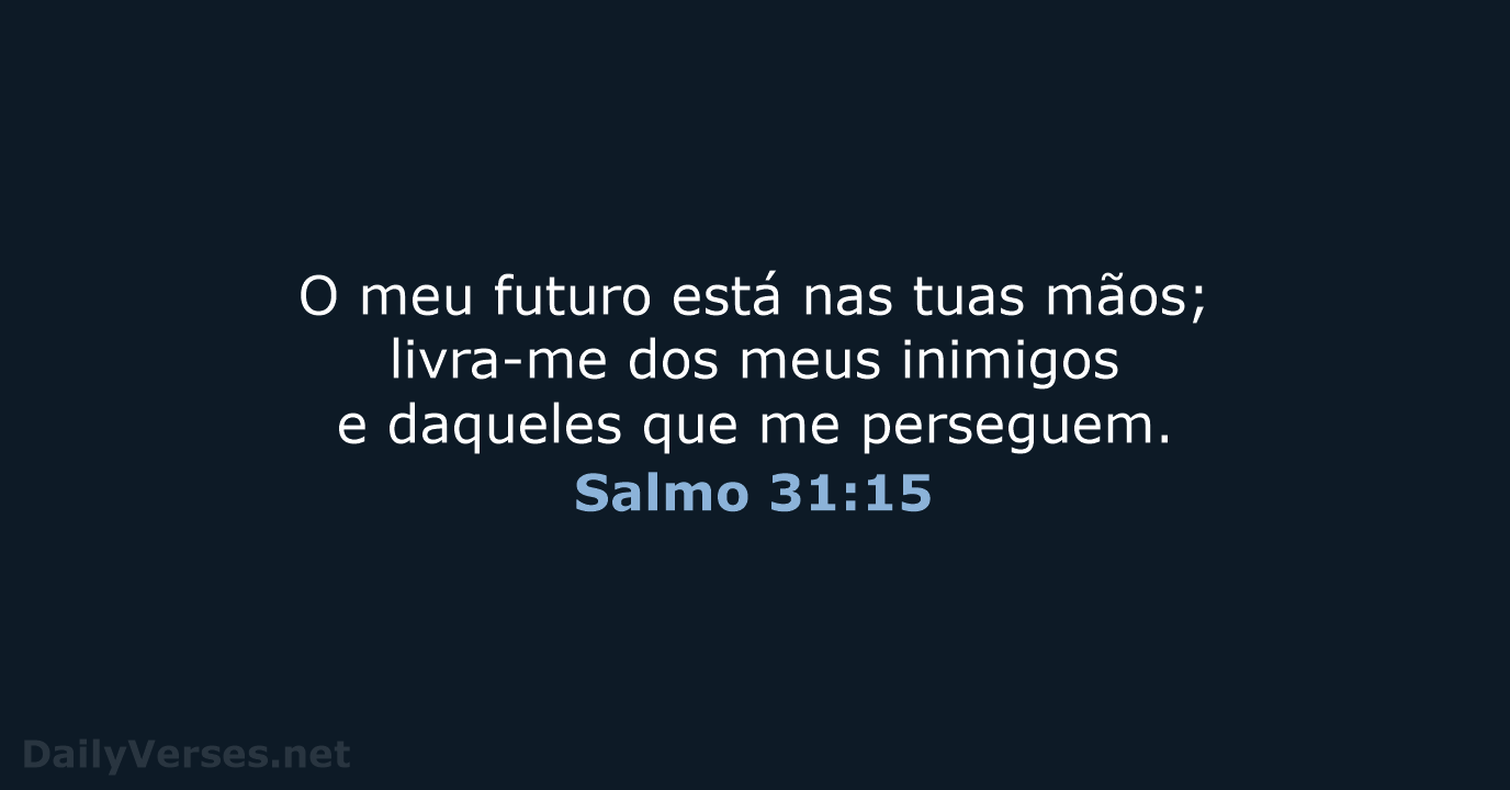 O meu futuro está nas tuas mãos; livra-me dos meus inimigos e… Salmo 31:15