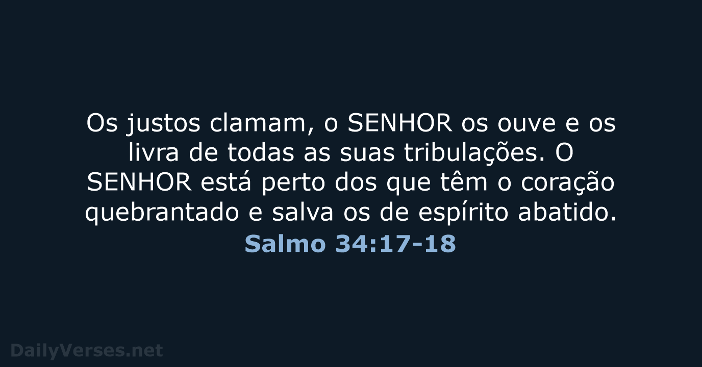 Os justos clamam, o SENHOR os ouve e os livra de todas… Salmo 34:17-18