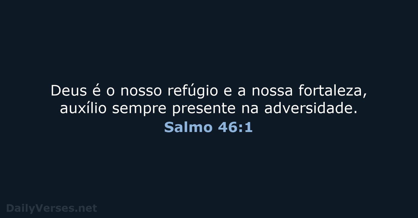 Deus é o nosso refúgio e a nossa fortaleza, auxílio sempre presente na adversidade. Salmo 46:1