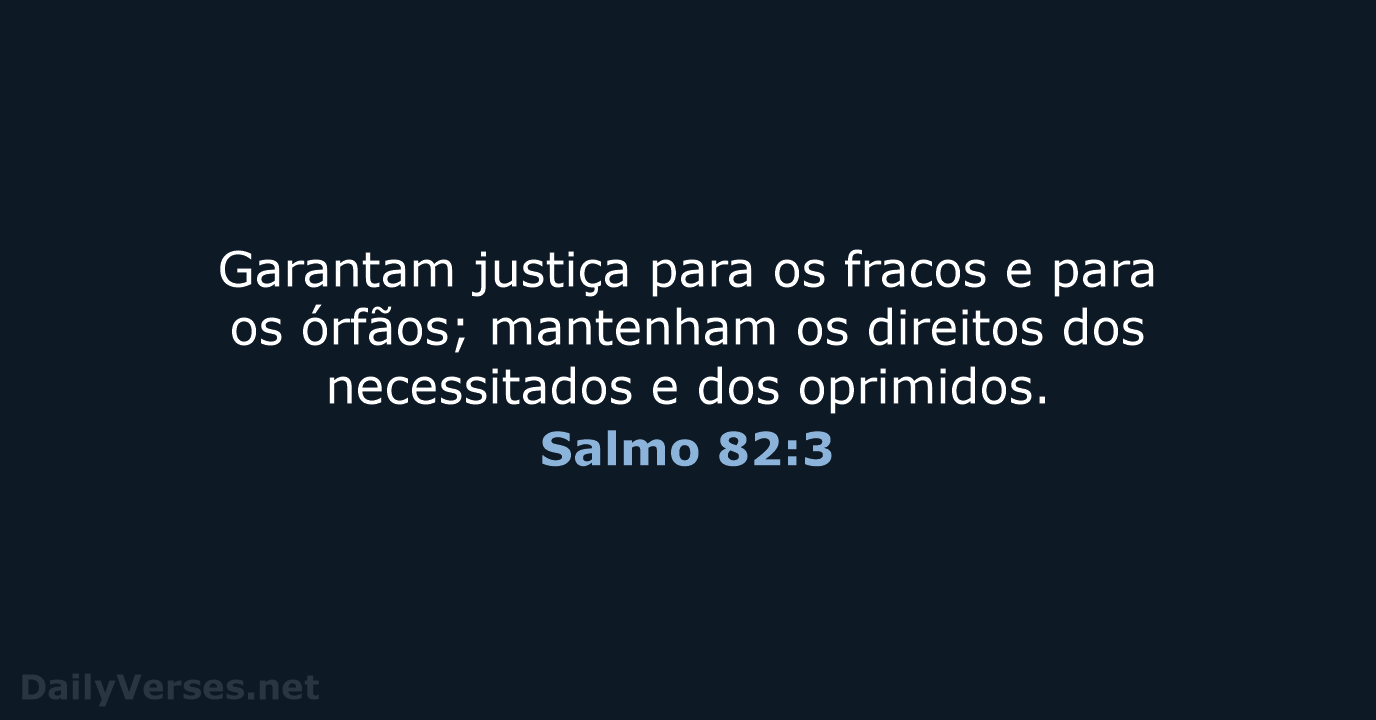 Garantam justiça para os fracos e para os órfãos; mantenham os direitos… Salmo 82:3