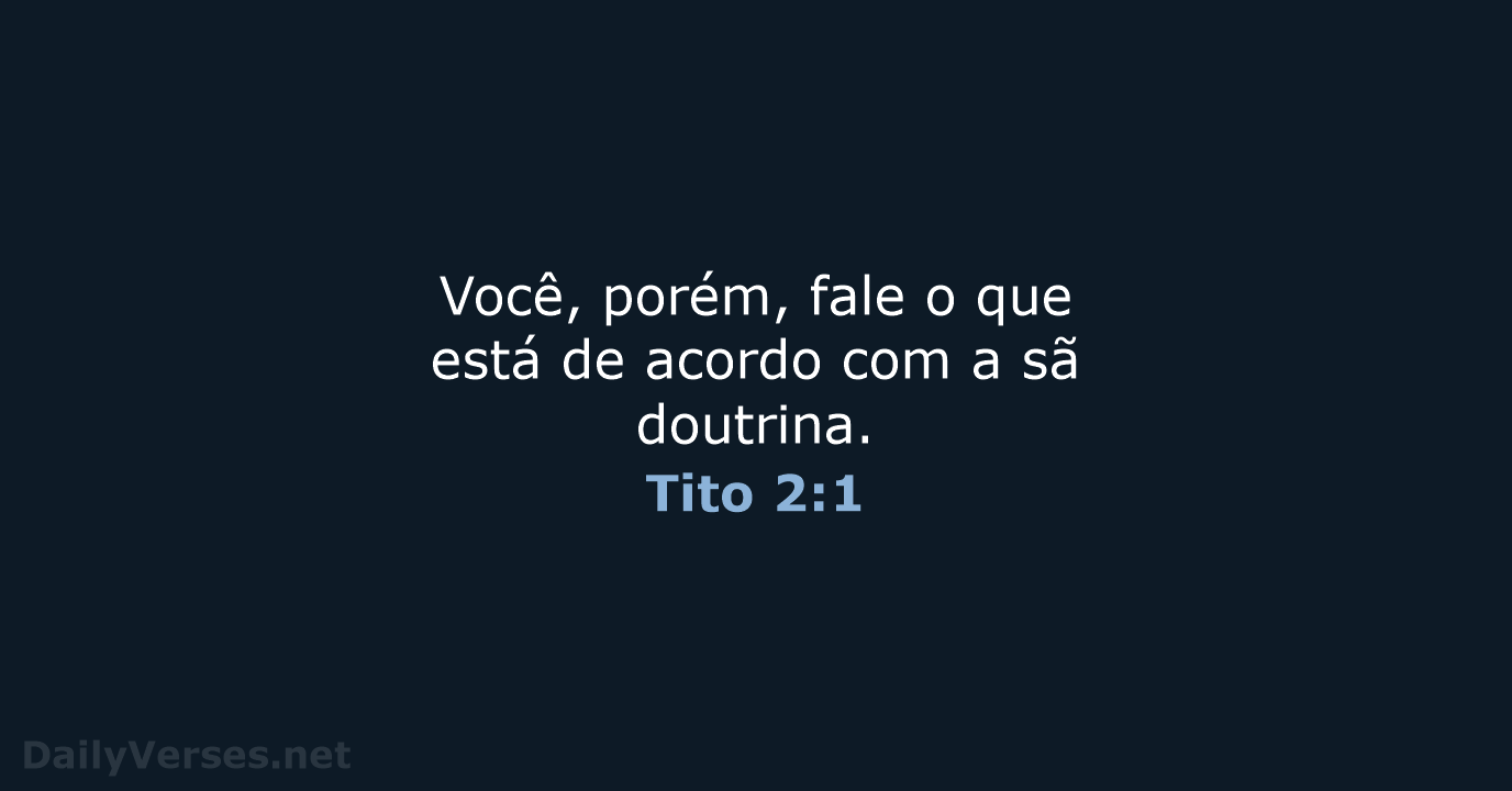 Você, porém, fale o que está de acordo com a sã doutrina. Tito 2:1