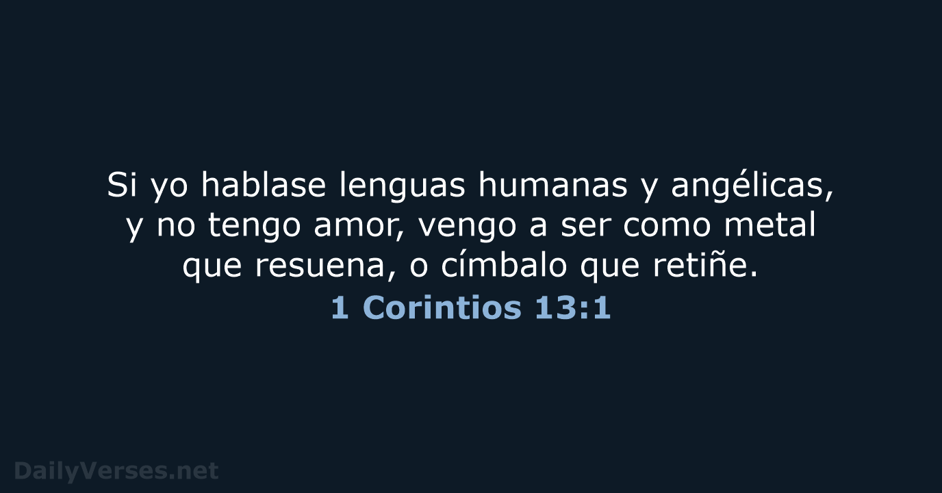 Si yo hablase lenguas humanas y angélicas, y no tengo amor, vengo… 1 Corintios 13:1