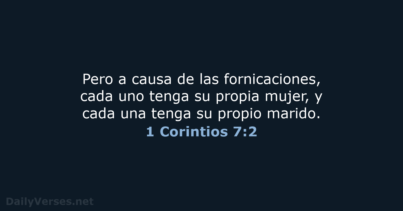 Pero a causa de las fornicaciones, cada uno tenga su propia mujer… 1 Corintios 7:2